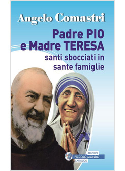 PADRE PIO E MADRE TERESA. SANTI SBOCCIATI IN SANTE FAMIGLIE