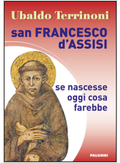 SAN FRANCESCO D'ASSISI. LE FRAGRANTI PAROLE DEL MIO SIGNORE.