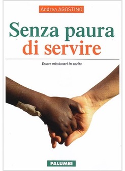SENZA PAURA DI SERVIRE. ESSERE MISSIONARI IN USCITA