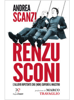 RENZUSCONI. L'ALLIEVO RIPETENTE CHE (NON) SUPERO' IL MAESTRO