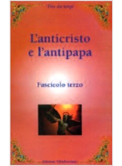 FINE DEI TEMPI 3 ANTICRISTO E L'ANTIPAPA