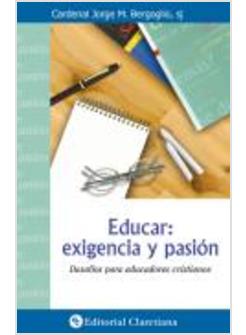EDUCAR: EXIGENCIA Y PASION. DESAFIOS PARA EDUCADORES CRISTIANOS