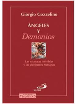 ANGELES Y DEMONIOS. LAS CRIATURAS INVISIBLES Y LAS VICISITUDES HUMANAS