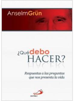 QUE DEBO HACER? RESPUESTAS A LAS PREGUNTAS QUE NOS PRESENTA LA VIDA