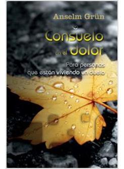 CONSUELO EN EL DOLOR. PARA PERSONAS QUE ESTAN VIVIENDO UN DUELO