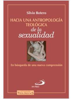 HACIA UNA ANTROPOLOGIA TEOLOGICA DE LA SEXUALIDAD. EN BUSQUEDA DE UNA NUEVA