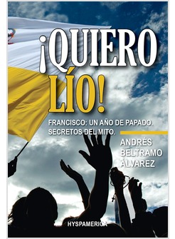 QUIERO LIO. FRANCISCO UN ANO DE PAPADO. SECRETOS DEL MITO
