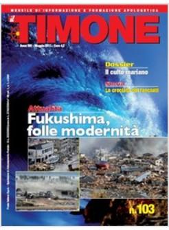 IL TIMONE N. 103 MAGGIO 2011 FUKUSHIMA, FOLLE MODERNITA'