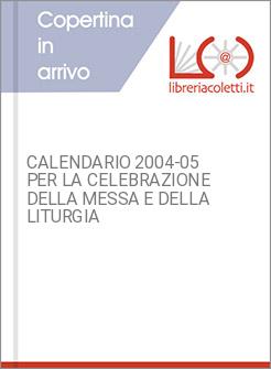 CALENDARIO 2004-05 PER LA CELEBRAZIONE DELLA MESSA E DELLA LITURGIA