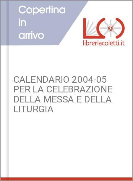CALENDARIO 2004-05 PER LA CELEBRAZIONE DELLA MESSA E DELLA LITURGIA