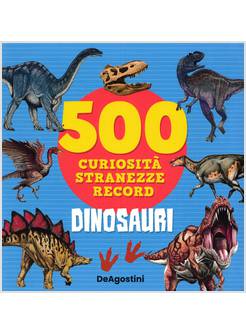 DINOSAURI 500 CURIOSITA', STRANEZZE, RECORD