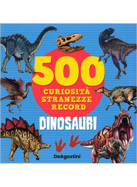 DINOSAURI 500 CURIOSITA', STRANEZZE, RECORD