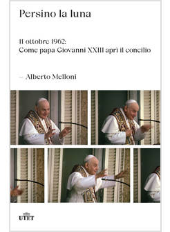 PERSINO LA LUNA 11 OTTOBRE 1962: COME PAPA GIOVANNI XXIII APRI' IL CONCILIO