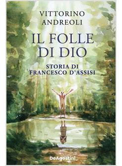 IL FOLLE DI DIO. STORIA DI FRANCESCO D'ASSISI