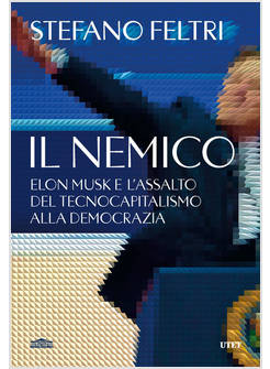IL NEMICO ELON MUSK E L'ASSALTO AL TECNOCAPITALISMO E ALLA DEMOCRAZIA 