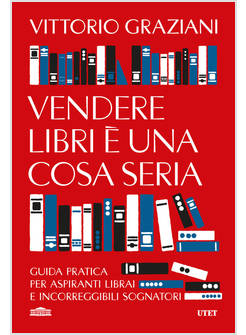 VENDERE LIBRI E' UNA COSA SERIA GUIDA PRATICA PER ASPIRANTI LIBRAI E INCORREGGI