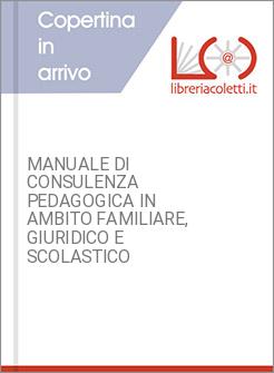 MANUALE DI CONSULENZA PEDAGOGICA IN AMBITO FAMILIARE, GIURIDICO E SCOLASTICO