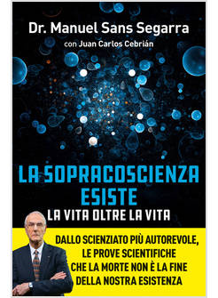 SOPRACOSCIENZA ESISTE. LA VITA OLTRE LA VITA. DALLO SCIENZIATO PIU' AUTOREVOLE, 
