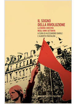 SOGNO DELLA RIVOLUZIONE. LA NUOVA SINISTRA NEGLI ANNI SETTANTA (IL)