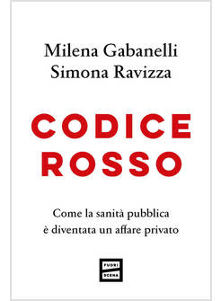 CODICE ROSSO COME LA SANITA' PUBBLICA E' DIVENTATA UN AFFARE PRIVATO