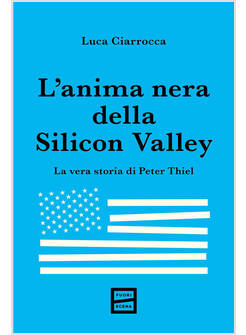 L'ANIMA NERA DELLA SILICON VALLEY LA VERA STORIA DI PETER THIEL 