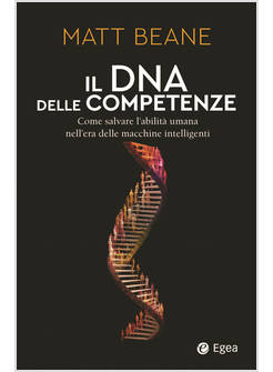 DNA DELLE COMPETENZE. COME SALVARE L'ABILITA' UMANA NELL'ERA DELLE MACCHINE INTE