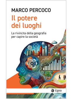 IL POTERE DEI LUOGHI. LA RIVINCITA DELLA GEOGRAFIA PER CAPIRE LA SOCIETA'