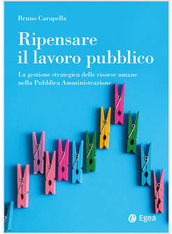 RIPENSARE IL LAVORO PUBBLICO. LA GESTIONE STRATEGICA DELLE RISORSE UMANE NELLA P