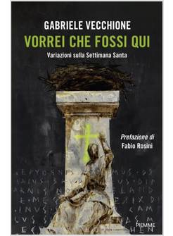VORREI CHE FOSSI QUI VARIAZIONI SULLA SETTIMANA SANTA