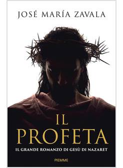 IL PROFETA. IL GRANDE ROMANZO DI GESU' DI NAZARETH 