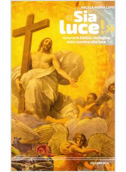 SIA LUCE! ITINERARIO BIBLICO-TEOLOGICO DALLE TENEBRE ALLA LUCE