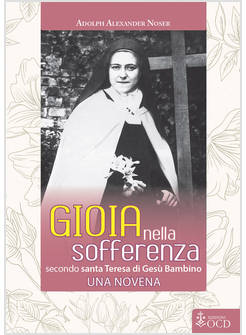 GIOIA NELLA SOFFERENZA SECONDO SANTA TERESA DI GESU' BAMBINO UNA NOVENA