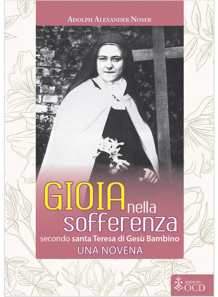 GIOIA NELLA SOFFERENZA SECONDO SANTA TERESA DI GESU' BAMBINO UNA NOVENA