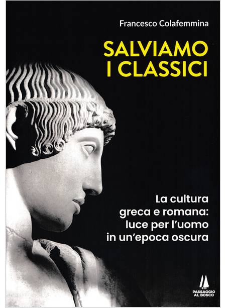 SALVIAMO I CLASSICI LA CULTURA GRECA E ROMANA, LUCE PER L'UOMO