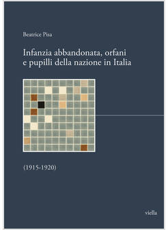 INFANZIA ABBANDONATA, ORFANI E PUPILLI DELLA NAZIONE IN ITALIA (1915-1920)