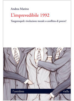 IMPREVEDIBILE 1992. TANGENTOPOLI: RIVOLUZIONE MORALE O CONFLITTO DI POTERE? (L')
