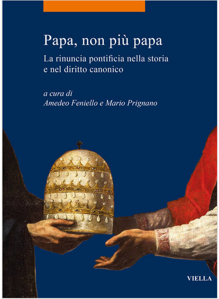 PAPA, NON PIU' PAPA LA RINUNCIA PONTIFICIA NELLA STORIA E NEL DIRITTO CANONICO