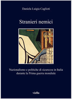 STRANIERI NEMICI. NAZIONALISMO E POLITICHE DI SICUREZZA IN ITALIA DURANTE LA PRI