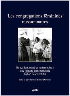 CONGREGATIONS FEMININES MISSIONNAIRES. EDUCATION, SANTE' ET HUMANITAIRE: UNE HIS