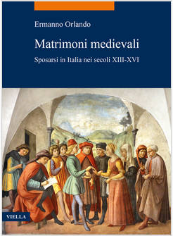 MATRIMONI MEDIEVALI SPOSARSI IN ITALIA NEI SECOLI XIII-XVI