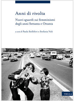 ANNI DI RIVOLTA. NUOVI SGUARDI SUI FEMMINISMI DEGLI ANNI SETTANTA E OTTANTA