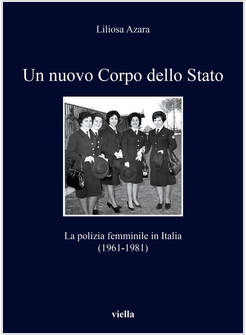 NUOVO CORPO DELLO STATO. LA POLIZIA FEMMINILE IN ITALIA (1961-1981) (UN)