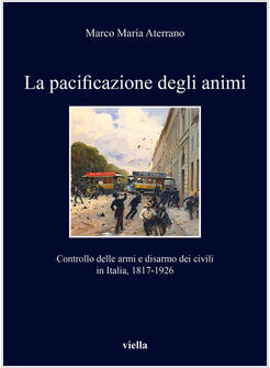 PACIFICAZIONE DEGLI ANIMI. CONTROLLO DELLE ARMI E DISARMO DEI CIVILI IN ITALIA, 