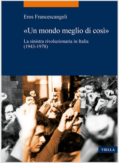 MONDO MEGLIO DI COSI&raquo;. LA SINISTRA RIVOLUZIONARIA IN ITALIA (1943-1978) (&laquo;UN)