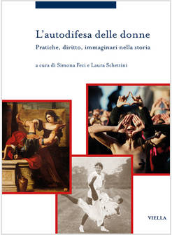 AUTODIFESA DELLE DONNE. PRATICHE, DIRITTO, IMMAGINARI NELLA STORIA (L')