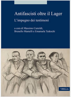 ANTIFASCISTI OLTRE IL LAGER. L'IMPEGNO DEI TESTIMONI