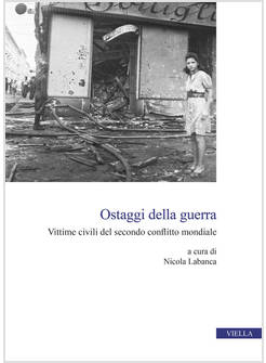 OSTAGGI DELLA GUERRA. VITTIME CIVILI DEL SECONDO CONFLITTO MONDIALE