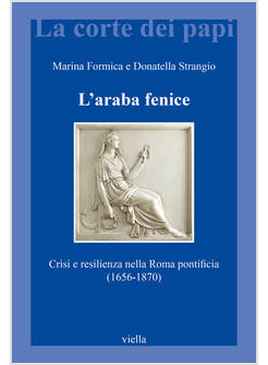 L'ARABA FENICE. CRISI E RESILIENZA NELLA ROMA PONTIFICIA (1656-1870) 