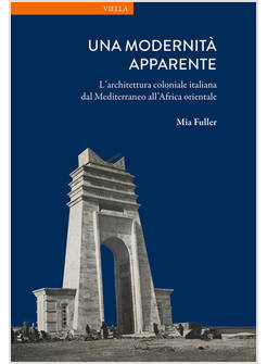 MODERNITA' APPARENTE. L'ARCHITETTURA COLONIALE ITALIANA DAL MEDITERRANEO ALL'AFR