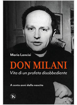 DON MILANI VITA DI UN PROFETA DISOBBEDIENTE A CENTO ANNI DALLA NASCITA